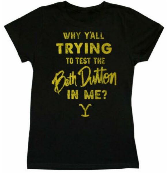 Paramount's Yellowstone Why Ya'll Trying to Test the Beth Dutton In Me Womens T-Shirt 66-301-218